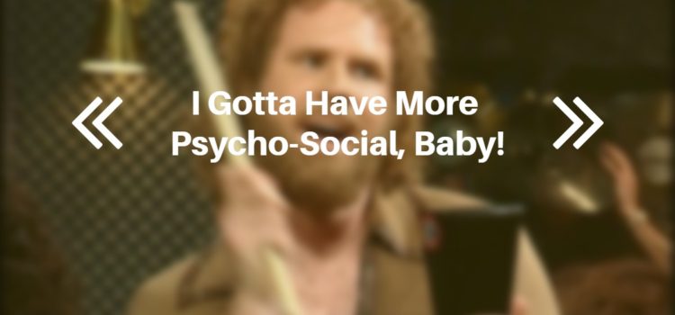 I Gotta Have More Psycho-Social, Baby