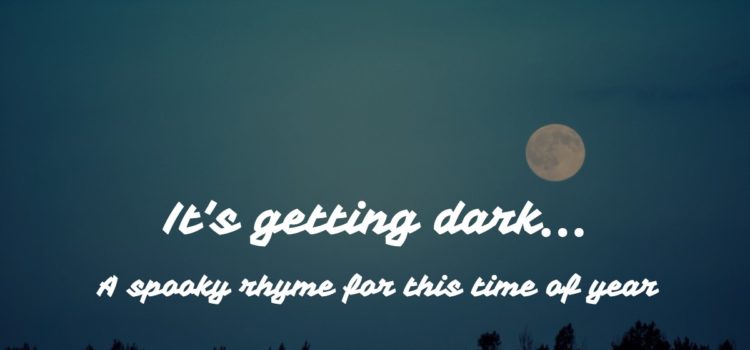 It’s Getting Dark – a spooky rhyme for this here time