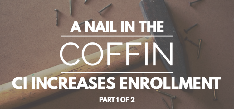 A Nail in the Coffin Part 1 – CI Increases ENROLLMENT